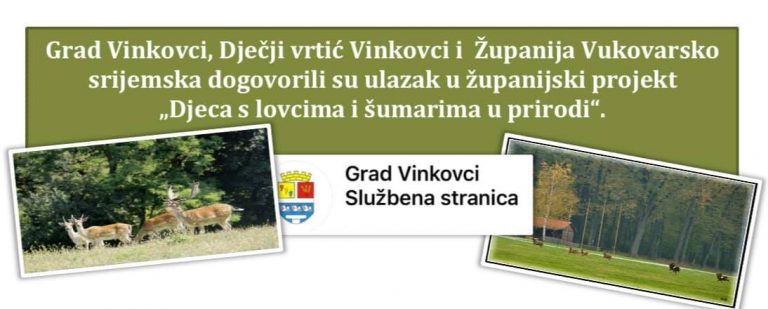 Grad Vinkovci, Dječji vrtić Vinkovci i Županija Vukovarsko srijemska dogovorili su ulazak u županijski projekt “Djeca s lovcima i šumarima u prirodi“
